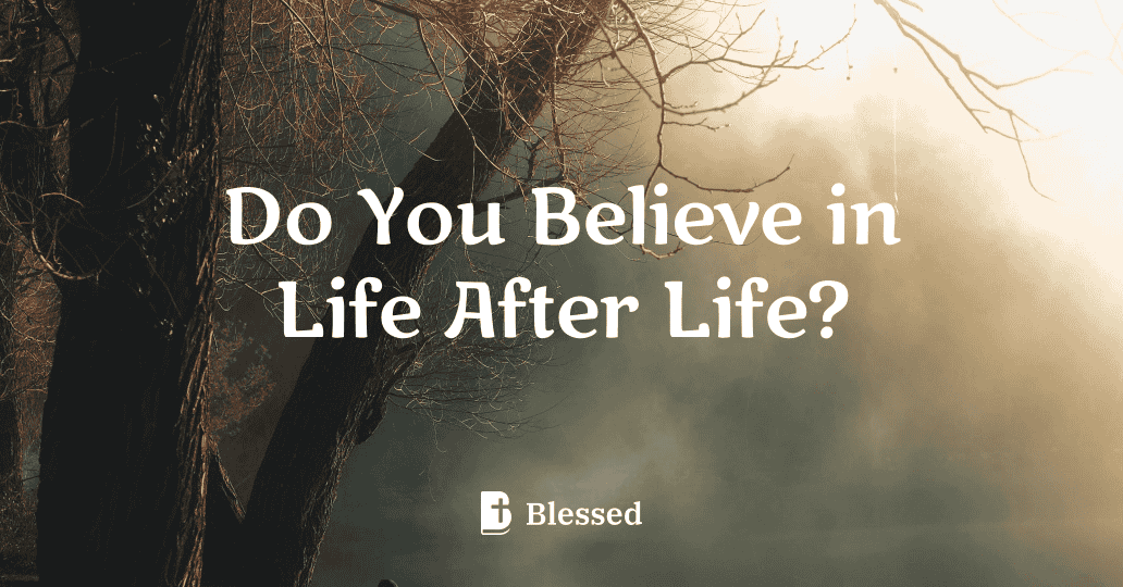 Do You Believe in Life After Life?