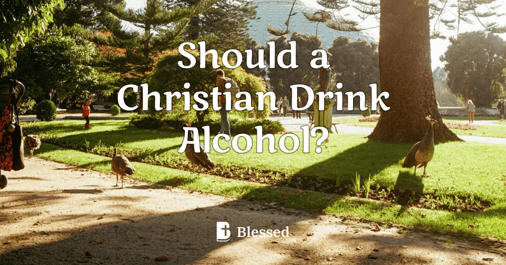 Should a Christian Drink Alcohol?