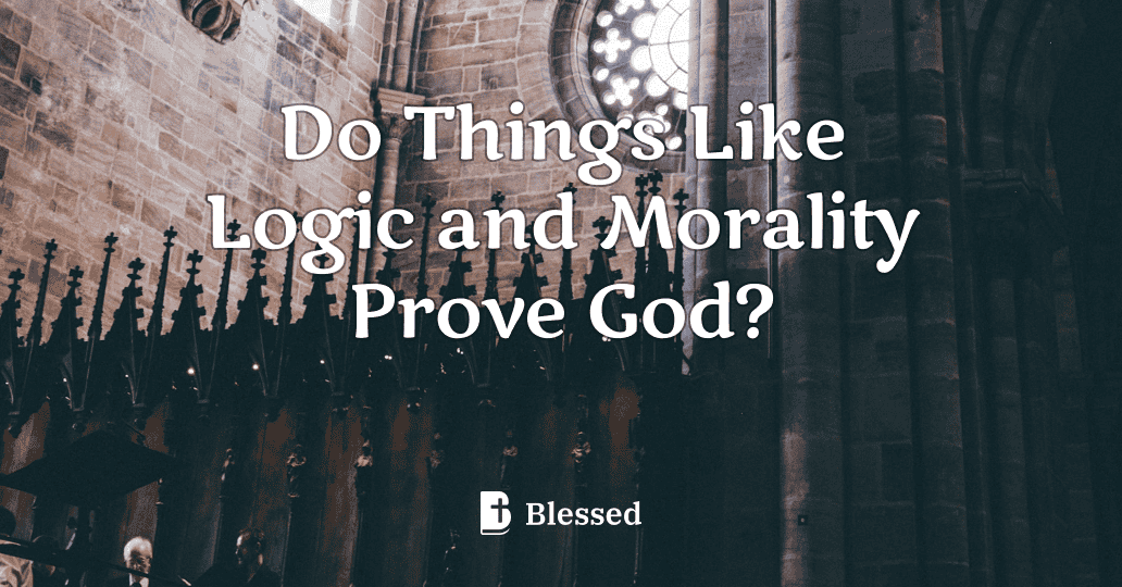 Do Things Like Logic and Morality Prove God?