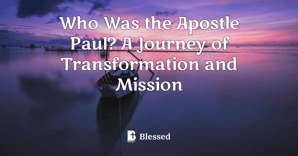 Who Was the Apostle Paul? A Journey of Transformation and Mission