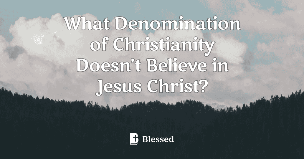 What Denomination of Christianity Doesn’t Believe in Jesus Christ?