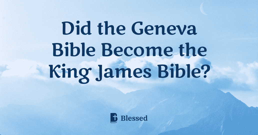 Did the Geneva Bible Become the King James Bible?