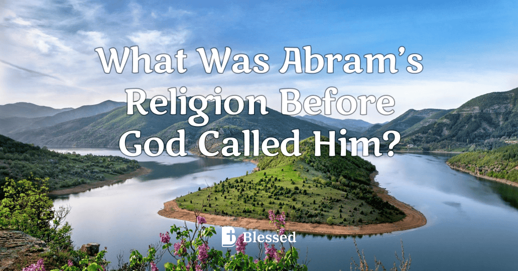 What Was Abram’s Religion Before God Called Him?