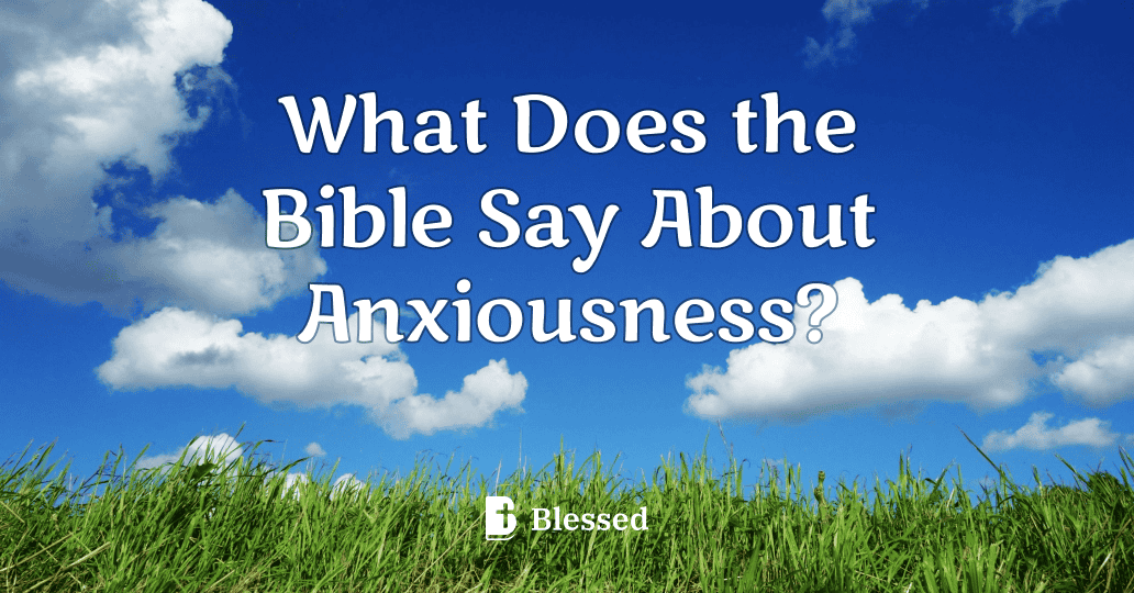 What Does the Bible Say About Anxiousness?