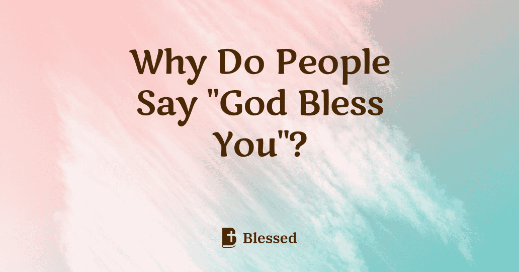 Why Do People Say "God Bless You"?