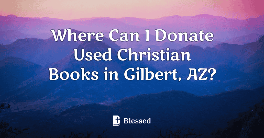 Where Can I Donate Used Christian Books in Gilbert, AZ?