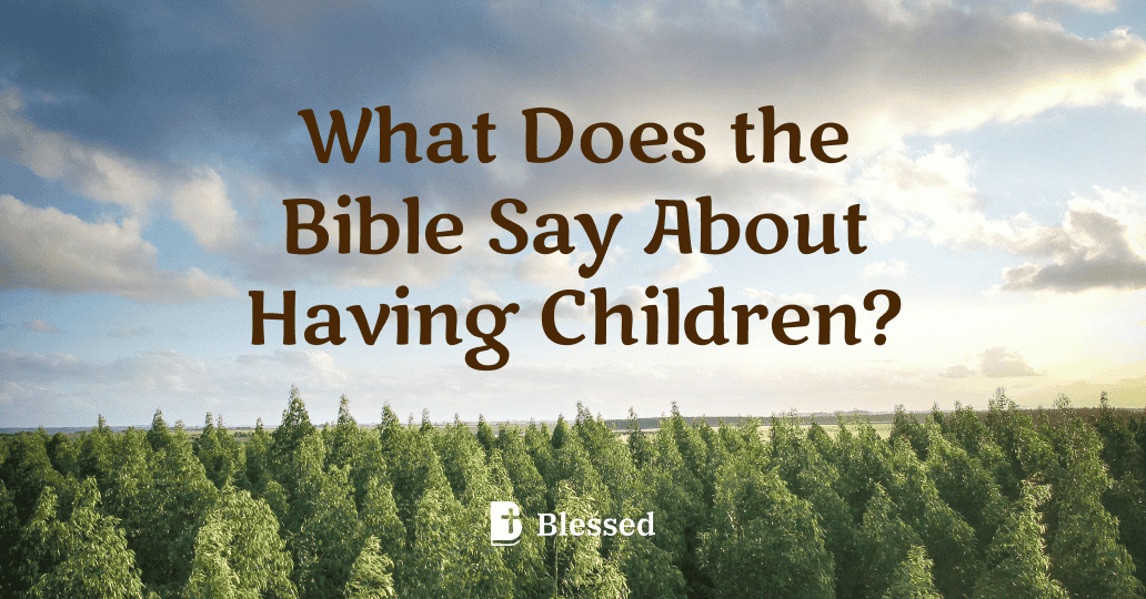 What Does the Bible Say About Having Children?