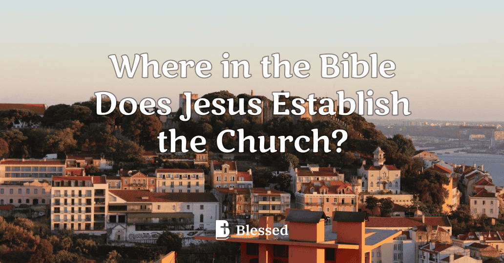 Where in the Bible Does Jesus Establish the Church?