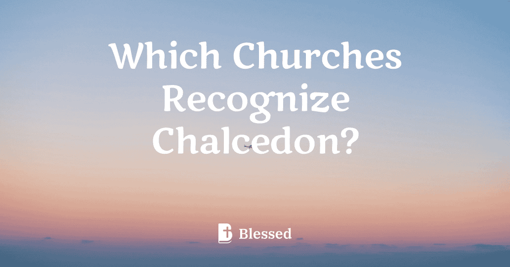 Which Churches Recognize Chalcedon?
