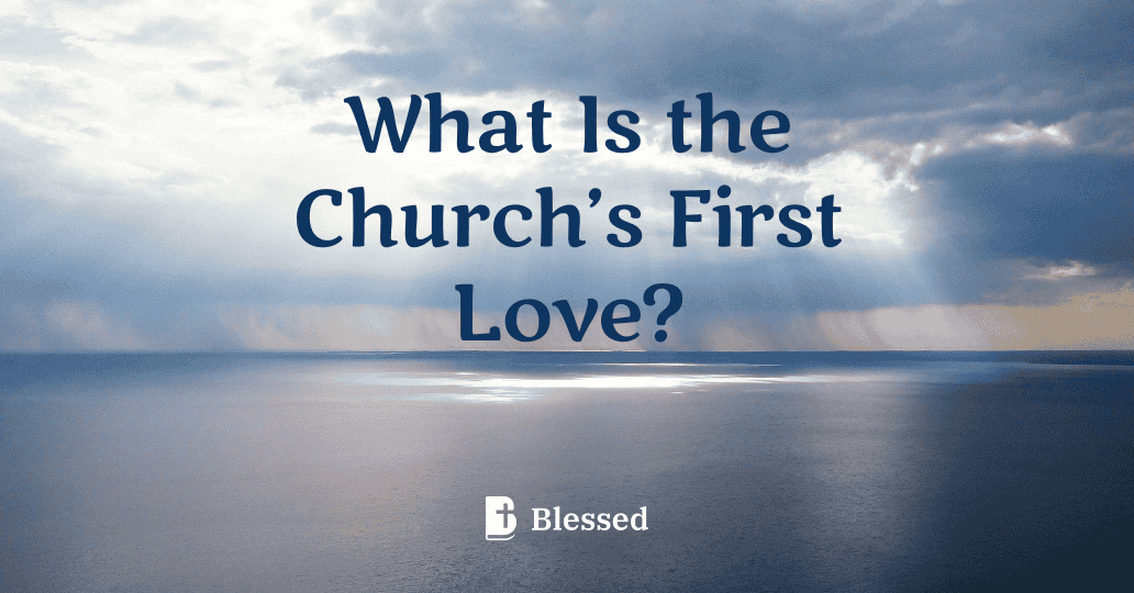 What Is the Church’s First Love?