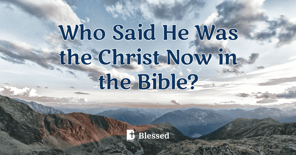 Who Said He Was the Christ Now in the Bible?