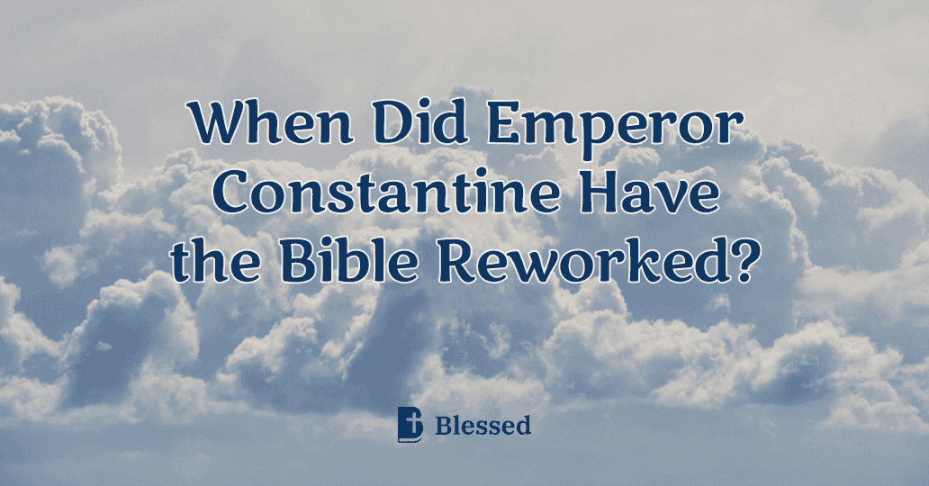 When Did Emperor Constantine Have the Bible Reworked?