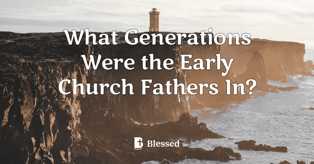 What Generations Were the Early Church Fathers In?