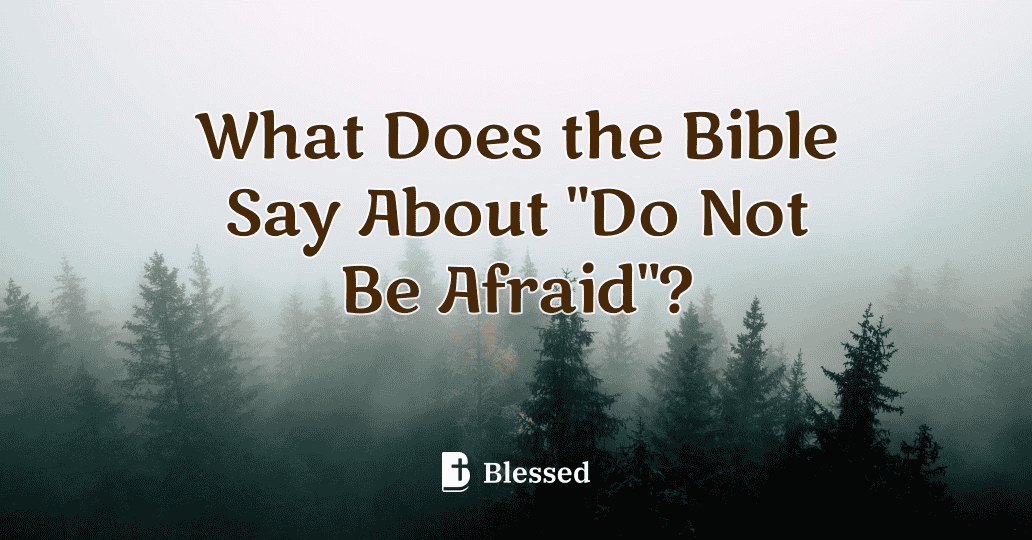What Does the Bible Say About "Do Not Be Afraid"?