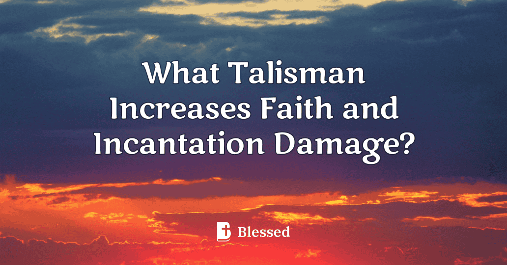 What Talisman Increases Faith and Incantation Damage?