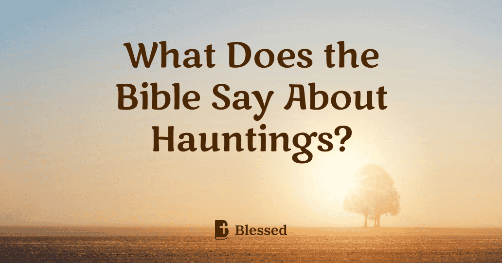 What Does the Bible Say About Hauntings?