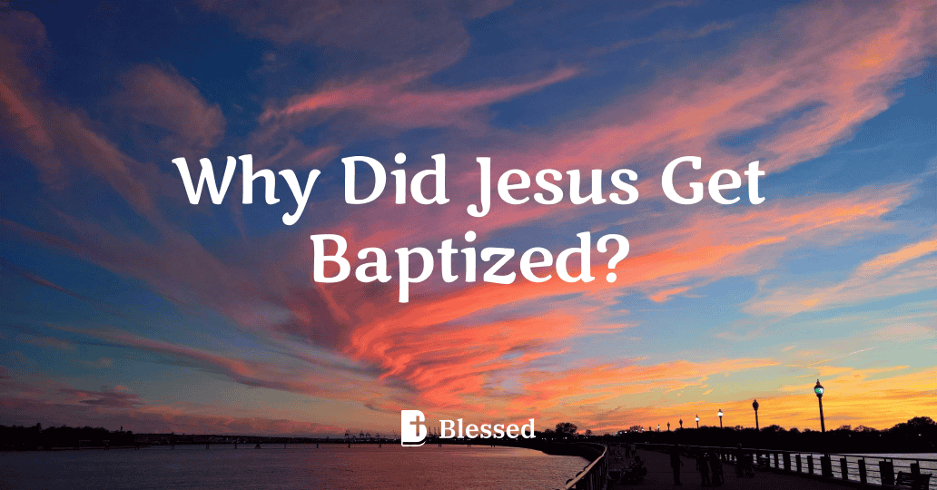 Why Did Jesus Get Baptized?