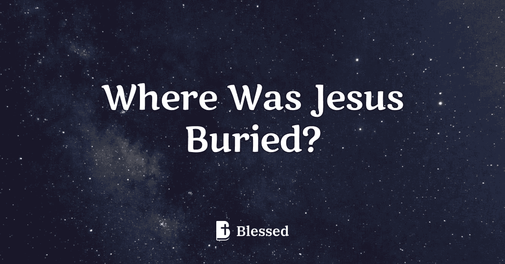 Where Was Jesus Buried?