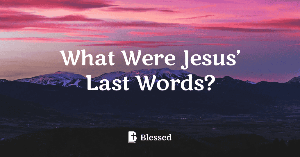 What Were Jesus’ Last Words?