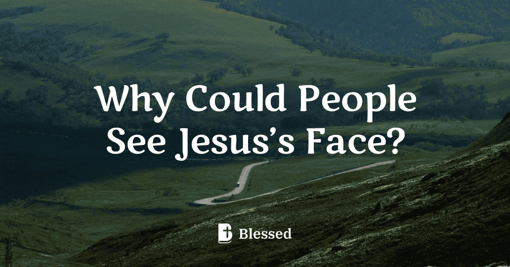 Why Could People See Jesus’s Face?