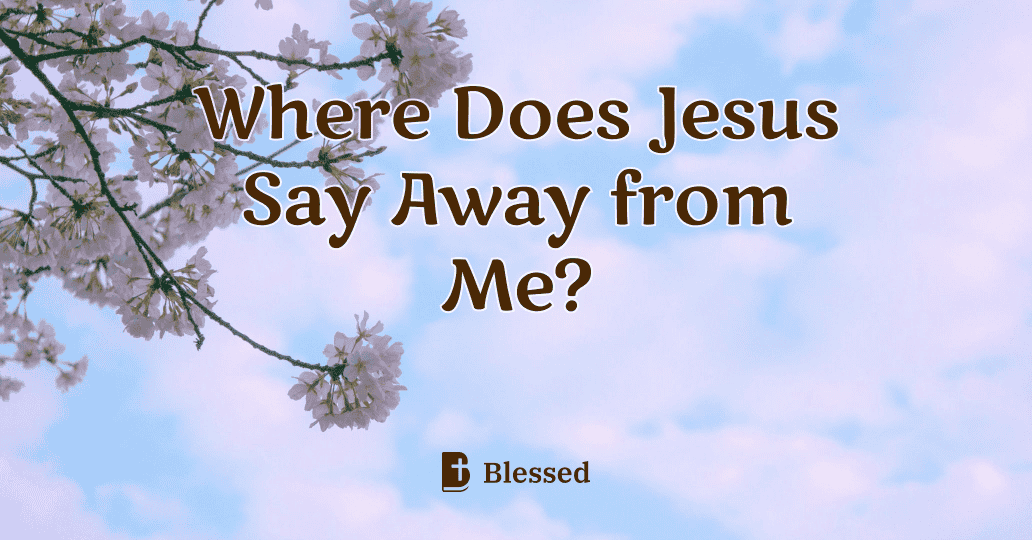 Where Does Jesus Say Away from Me?