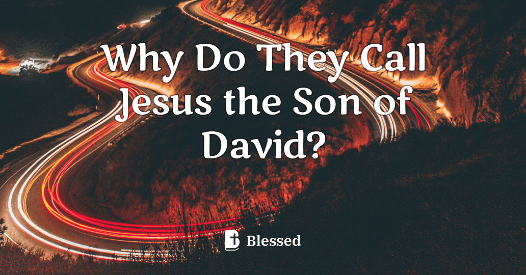 Why Do They Call Jesus the Son of David?