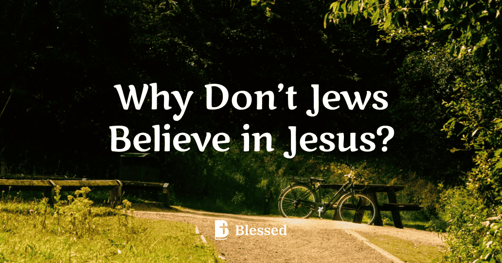Why Don’t Jews Believe in Jesus?