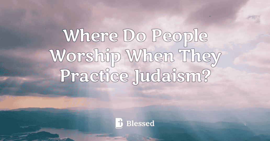 Where Do People Worship When They Practice Judaism?