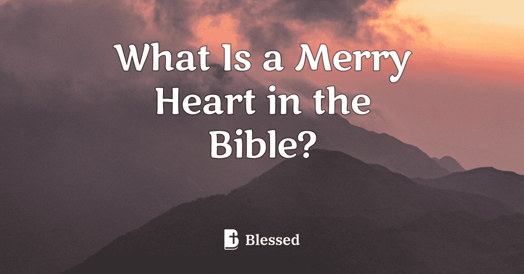 What Is a Merry Heart in the Bible?