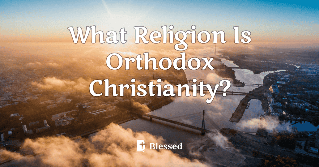 What Religion Is Orthodox Christianity?