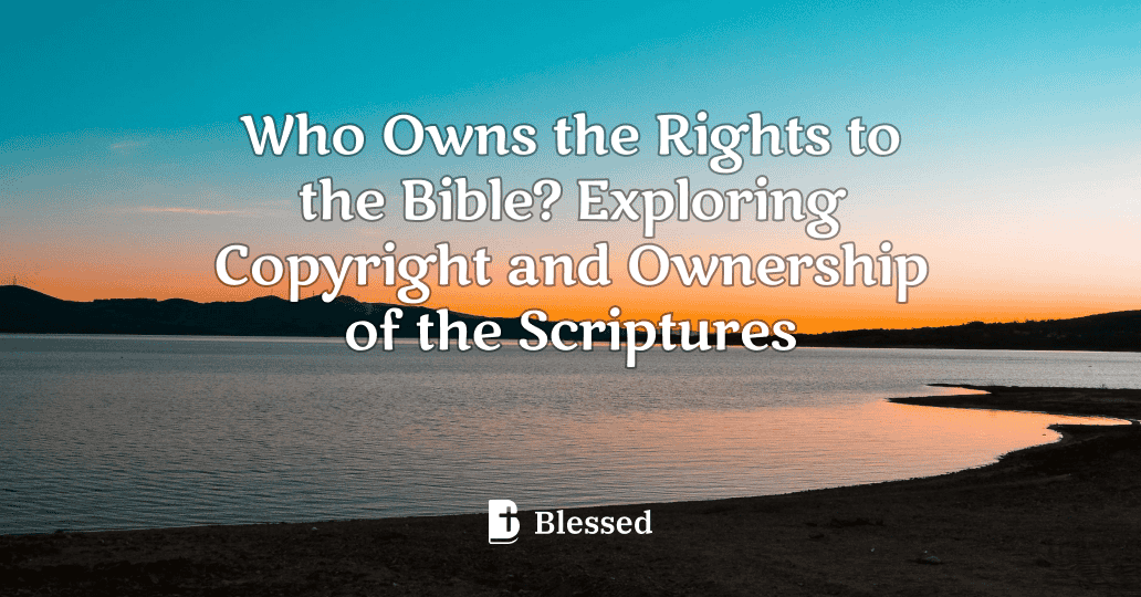 Who Owns the Rights to the Bible? Exploring Copyright and Ownership of the Scriptures