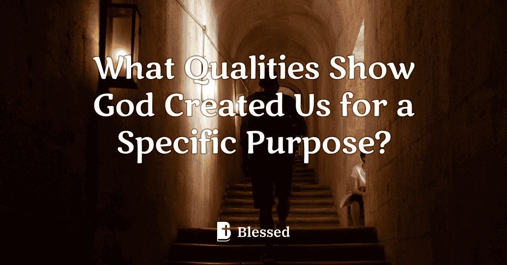 What Qualities Show God Created Us for a Specific Purpose?
