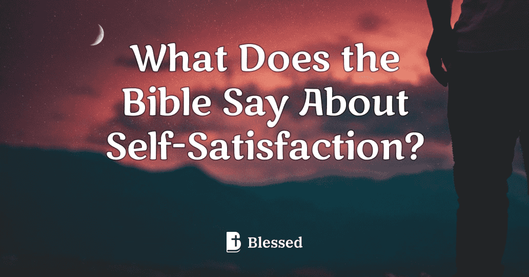 What Does the Bible Say About Self-Satisfaction?
