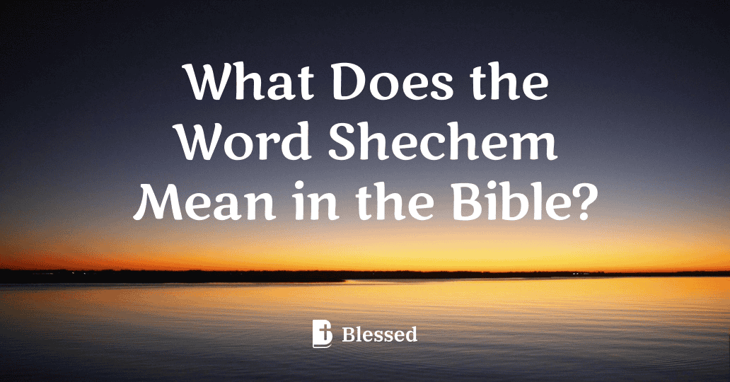 What Does the Word Shechem Mean in the Bible?