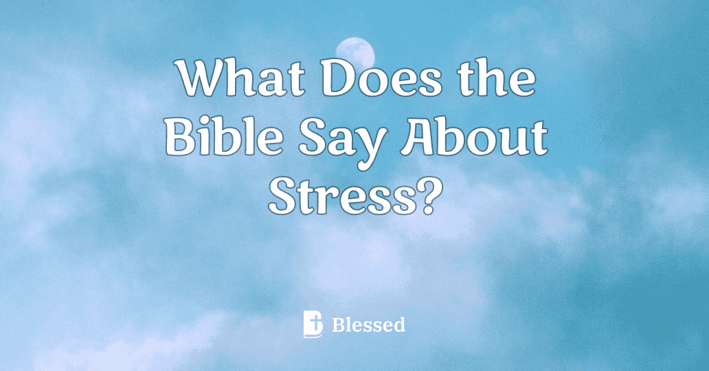 What Does the Bible Say About Stress?