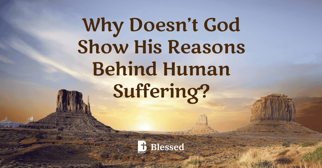 Why Doesn’t God Show His Reasons Behind Human Suffering?