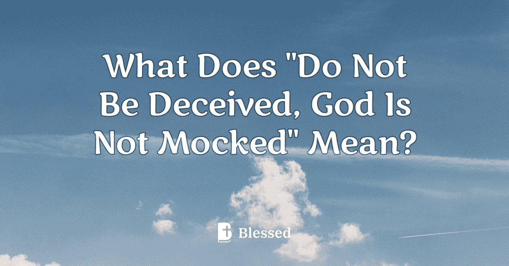 What Does "Do Not Be Deceived, God Is Not Mocked" Mean?