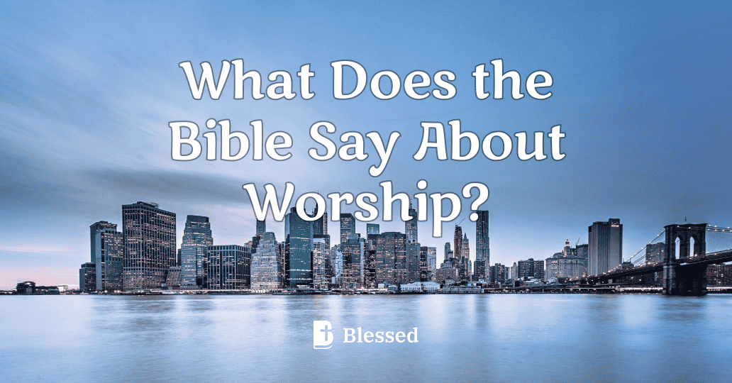 What Does the Bible Say About Worship?