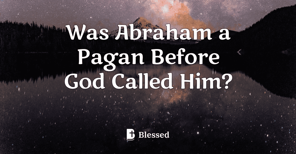 Was Abraham a Pagan Before God Called Him?