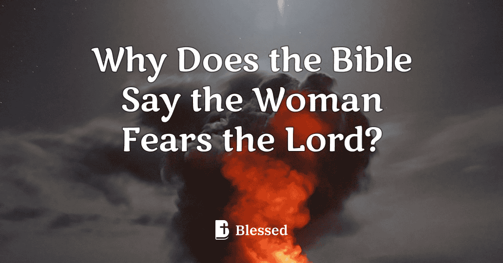 Why Does the Bible Say the Woman Fears the Lord?