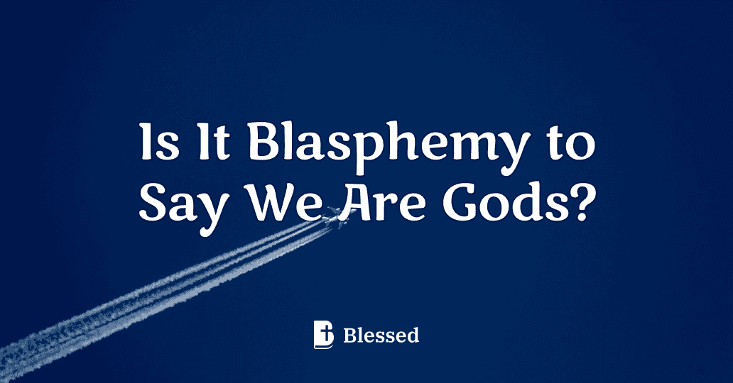 Is It Blasphemy to Say We Are Gods?