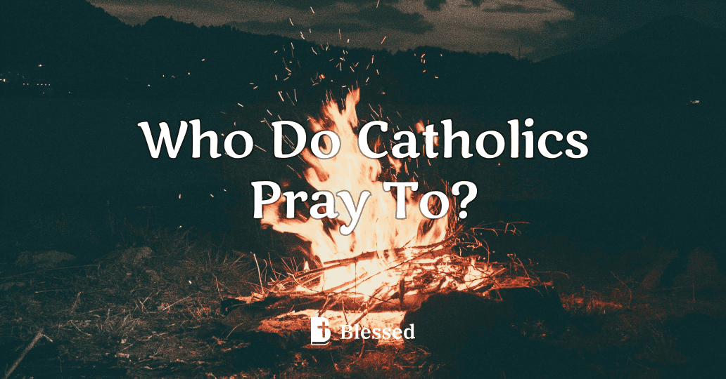 Who Do Catholics Pray To?