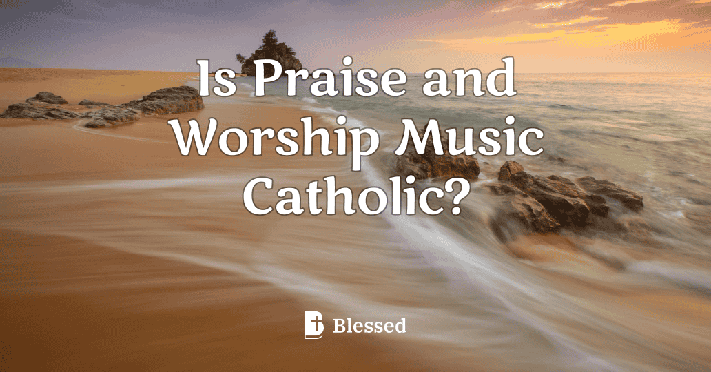 Is Praise and Worship Music Catholic?