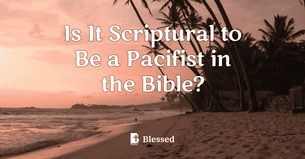 Is It Scriptural to Be a Pacifist in the Bible?