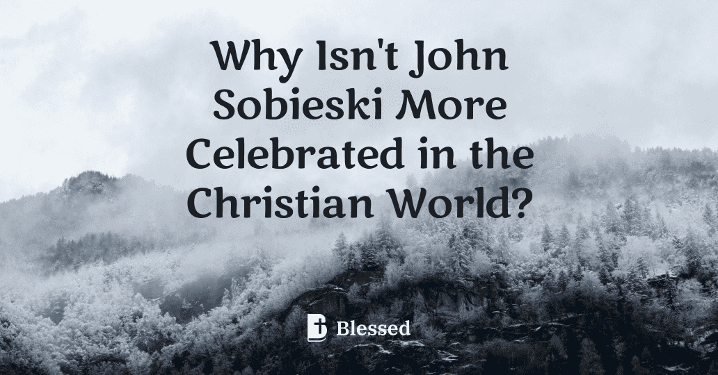Why Isn't John Sobieski More Celebrated in the Christian World?