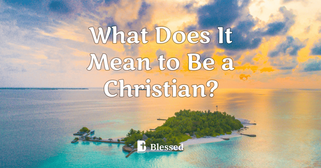 What Does It Mean to Be a Christian?
