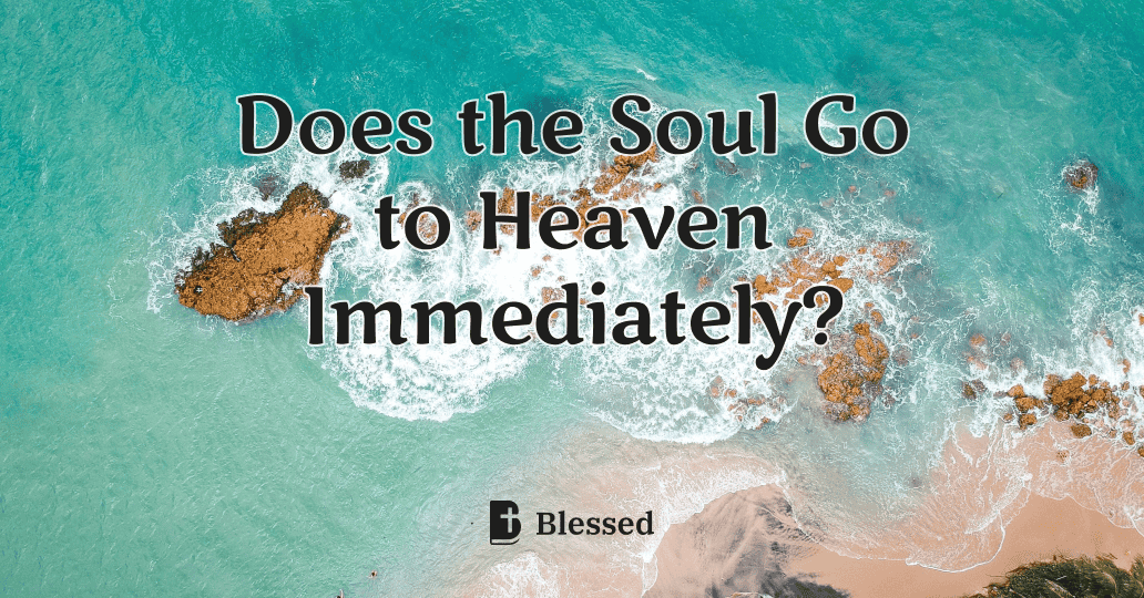 Does the Soul Go to Heaven Immediately?