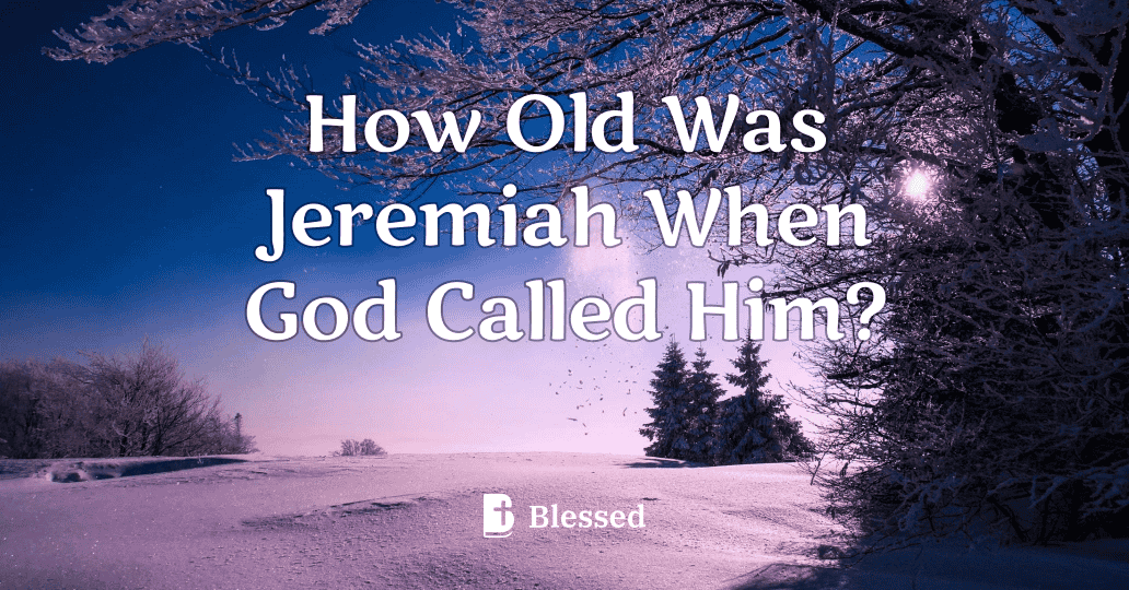How Old Was Jeremiah When God Called Him?