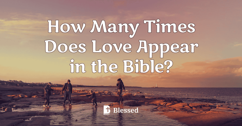 How Many Times Does Love Appear in the Bible?