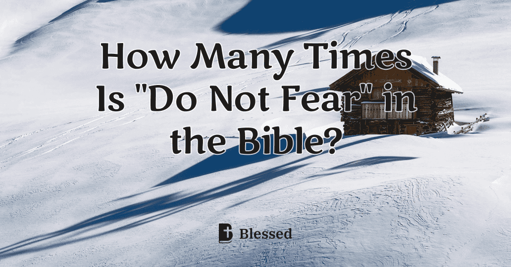 How Many Times Is "Do Not Fear" in the Bible?